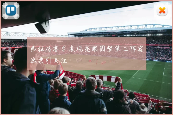 弗拉格赛季表现亮眼圆梦第三阵容选票引关注